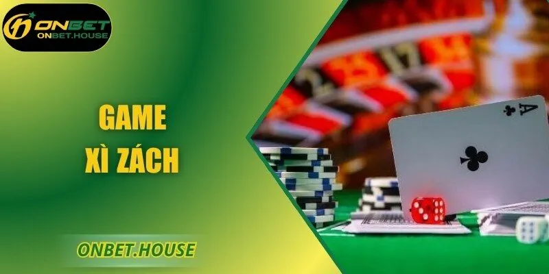 Xì Zách Tại ONBET Đỉnh Cao - Chiến Thuật Tối Ưu Hiệu Quả